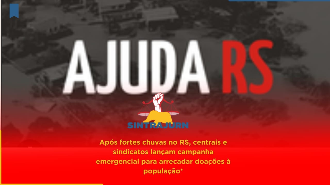 Após fortes chuvas no RS, centrais e sindicatos lançam campanha emergencial para arrecadar doações à população